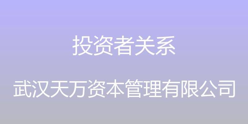 投资者关系 - 武汉天万资本管理有限公司